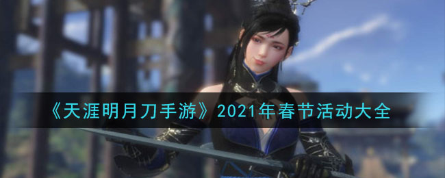 《天涯明月刀手游》2021年春节活动大全