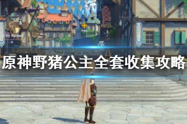 《原神》野猪公主卷六在哪里？野猪公主全套收集攻略