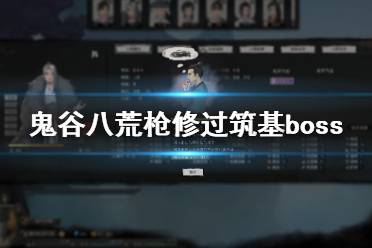 《鬼谷八荒》筑基boss怎么过？枪修过筑基boss攻略