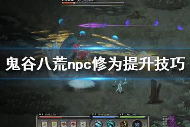 《鬼谷八荒》npc修为提升技巧心得 npc怎么突破境界？