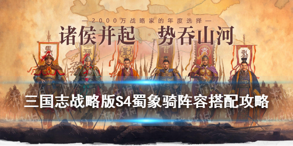 《三国志战略版》S4蜀象骑怎么玩 蜀象阵容搭配推荐速参考