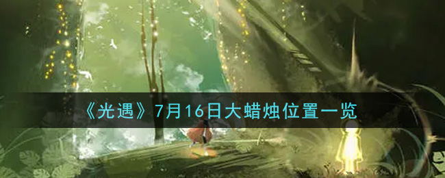 光遇7.16大蜡烛在哪里 7月16日大蜡烛位置一览