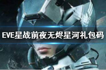 EVE星战前夜无烬星河礼包码 兑换码大全