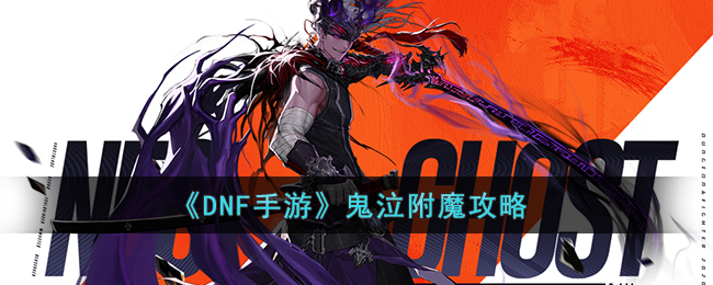 DNF手游鬼泣应该怎么附魔 DNF手游鬼泣附魔攻略