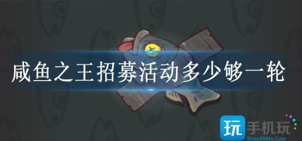 咸鱼之王招募活动多少够一轮 咸鱼之王招募活动四轮需要多少招募令