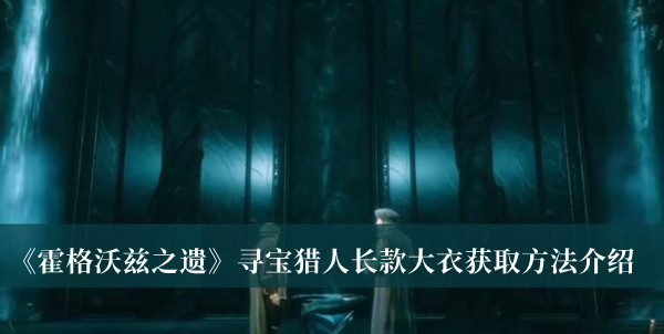 霍格沃兹之遗寻宝猎人长款大衣在哪获取 寻宝猎人长款大衣攻略