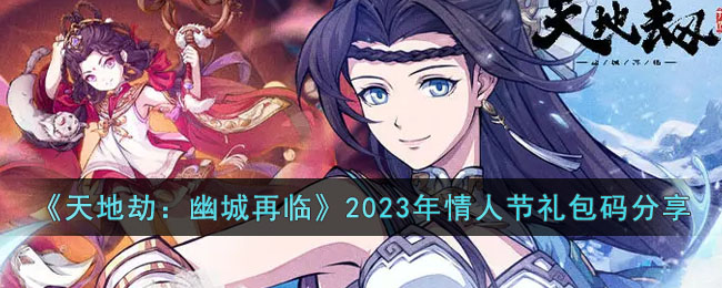 《天地劫：幽城再临》2023年情人节礼包码一览