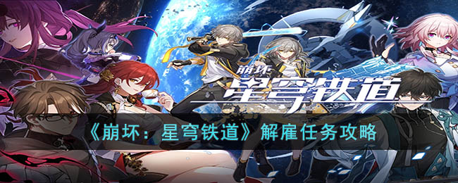 崩坏星穹铁道解雇任务怎么玩 崩坏星穹铁道解雇任务攻略