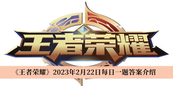 《王者荣耀》2023年2月22日每日一题答案分享