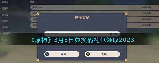 《原神》3月3日兑换码礼包领取2023 3月3日最新兑换码分享